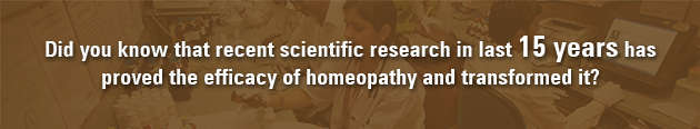 Did you know that recent scientific research in last 15 years has proved the efficacy of homeopathy and transformed it?